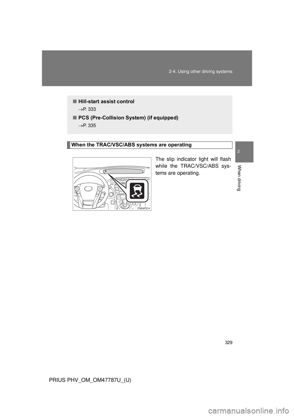 TOYOTA PRIUS PHV 2013  Owners Manual 329
2-4. Using other 
driving systems
PRIUS PHV_OM_OM47787U_(U)
2
When driving
When the TRAC/VSC/ABS systems are operating
The slip indicator light will flash
while the TRAC/VSC/ABS sys-
tems are oper