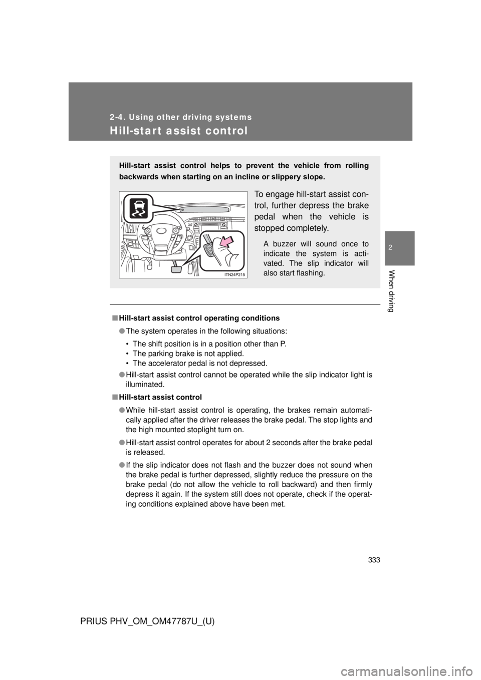 TOYOTA PRIUS PHV 2013 Owners Manual 333
2-4. Using other driving systems
PRIUS PHV_OM_OM47787U_(U)
2
When driving
Hill-start assist control
■Hill-start assist control operating conditions
● The system operates in the following situa TOYOTA PRIUS PHV 2013 Owners Manual 333
2-4. Using other driving systems
PRIUS PHV_OM_OM47787U_(U)
2
When driving
Hill-start assist control
■Hill-start assist control operating conditions
● The system operates in the following situa