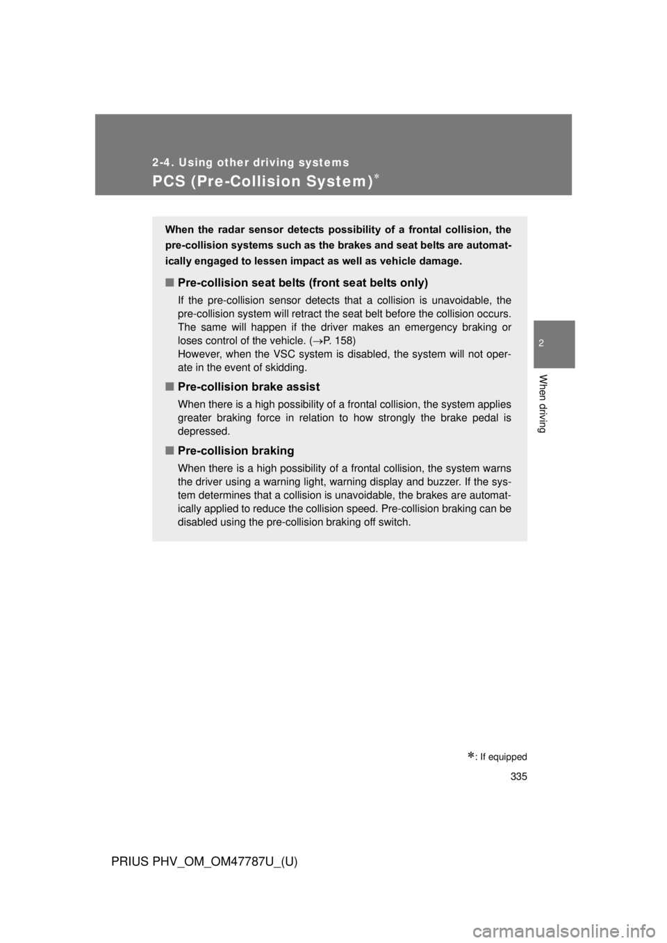 TOYOTA PRIUS PHV 2013 Owners Manual 335
2-4. Using other driving systems
PRIUS PHV_OM_OM47787U_(U)
2
When driving
PCS (Pre-Collision System)
: If equipped
When the radar sensor detects possibility of a frontal collision, TOYOTA PRIUS PHV 2013 Owners Manual 335
2-4. Using other driving systems
PRIUS PHV_OM_OM47787U_(U)
2
When driving
PCS (Pre-Collision System)
: If equipped
When the radar sensor detects possibility of a frontal collision,