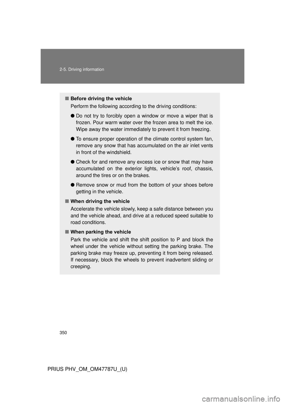 TOYOTA PRIUS PHV 2013 Owners Manual 350 2-5. Driving information
PRIUS PHV_OM_OM47787U_(U)
■Before driving the vehicle
Perform the following according to the driving conditions:
●Do not try to forcibly open a window or move a wiper TOYOTA PRIUS PHV 2013 Owners Manual 350 2-5. Driving information
PRIUS PHV_OM_OM47787U_(U)
■Before driving the vehicle
Perform the following according to the driving conditions:
●Do not try to forcibly open a window or move a wiper