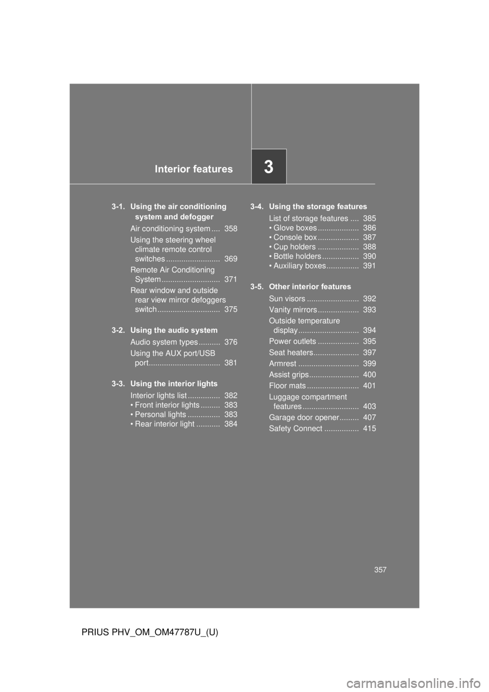 TOYOTA PRIUS PHV 2013 Owners Manual Interior features3
357
PRIUS PHV_OM_OM47787U_(U)
3-1. Using the air conditioning system and defogger
Air conditioning system .... 358
Using the steering wheel climate remote control
switches ...... TOYOTA PRIUS PHV 2013 Owners Manual Interior features3
357
PRIUS PHV_OM_OM47787U_(U)
3-1. Using the air conditioning system and defogger
Air conditioning system .... 358
Using the steering wheel climate remote control
switches ......