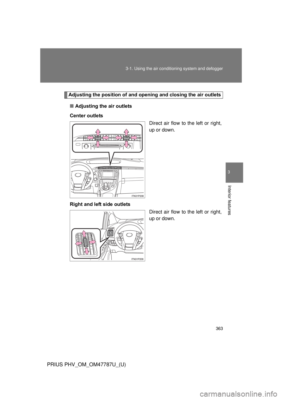 TOYOTA PRIUS PHV 2013  Owners Manual 363
3-1. Using the air conditioning system
 and defogger
PRIUS PHV_OM_OM47787U_(U)
3
Interior features
Adjusting the position of and opening and closing the air outlets
■ Adjusting the air outlets
C
