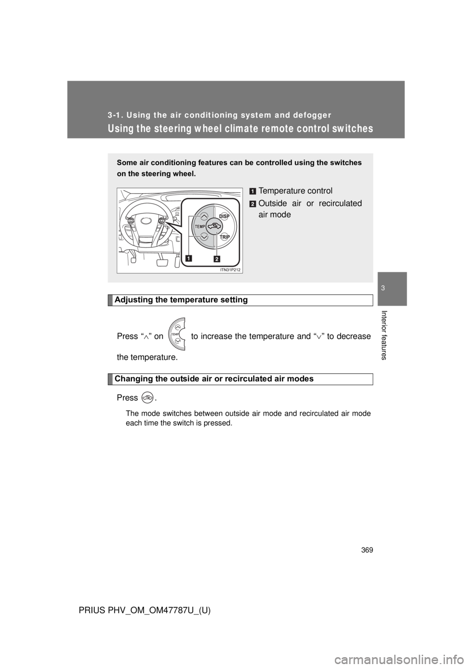 TOYOTA PRIUS PHV 2013  Owners Manual 369
3-1. Using the air conditioning system and defogger
PRIUS PHV_OM_OM47787U_(U)
3
Interior features
Using the steering wheel climate remote control switches
Adjusting the temperature settingPress 