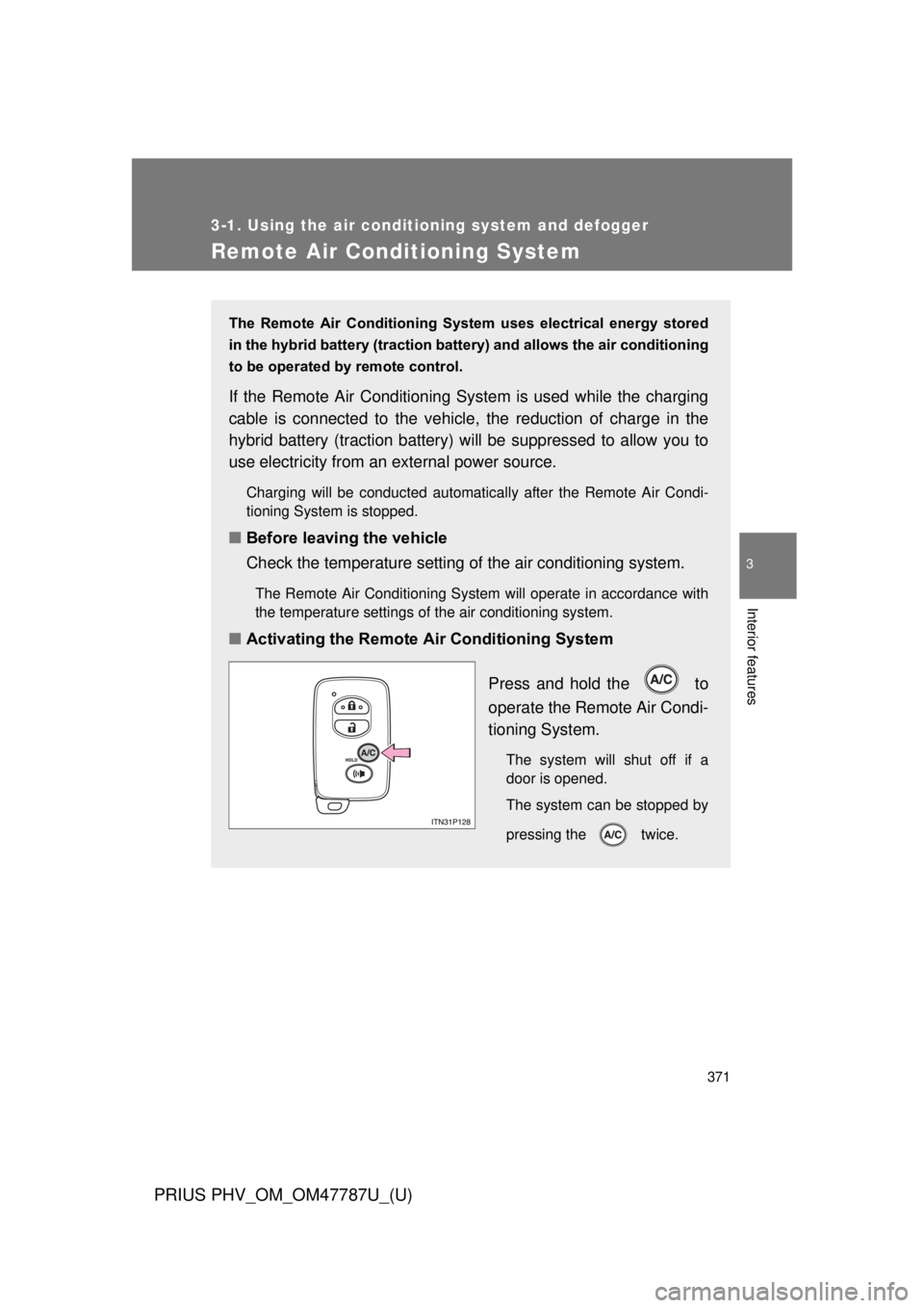 TOYOTA PRIUS PHV 2013 Owners Manual 371
3-1. Using the air conditioning system and defogger
PRIUS PHV_OM_OM47787U_(U)
3
Interior features
Remote Air Conditioning System
The Remote Air Conditioning System uses electrical energy s TOYOTA PRIUS PHV 2013 Owners Manual 371
3-1. Using the air conditioning system and defogger
PRIUS PHV_OM_OM47787U_(U)
3
Interior features
Remote Air Conditioning System
The Remote Air Conditioning System uses electrical energy s