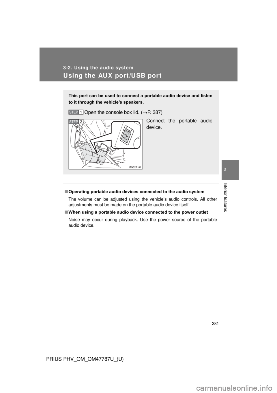 TOYOTA PRIUS PHV 2013  Owners Manual 381
3-2. Using the audio system
PRIUS PHV_OM_OM47787U_(U)
3
Interior features
Using the AUX port/USB port
■Operating portable  audio devices connected  to the audio system
The volume can be adjusted