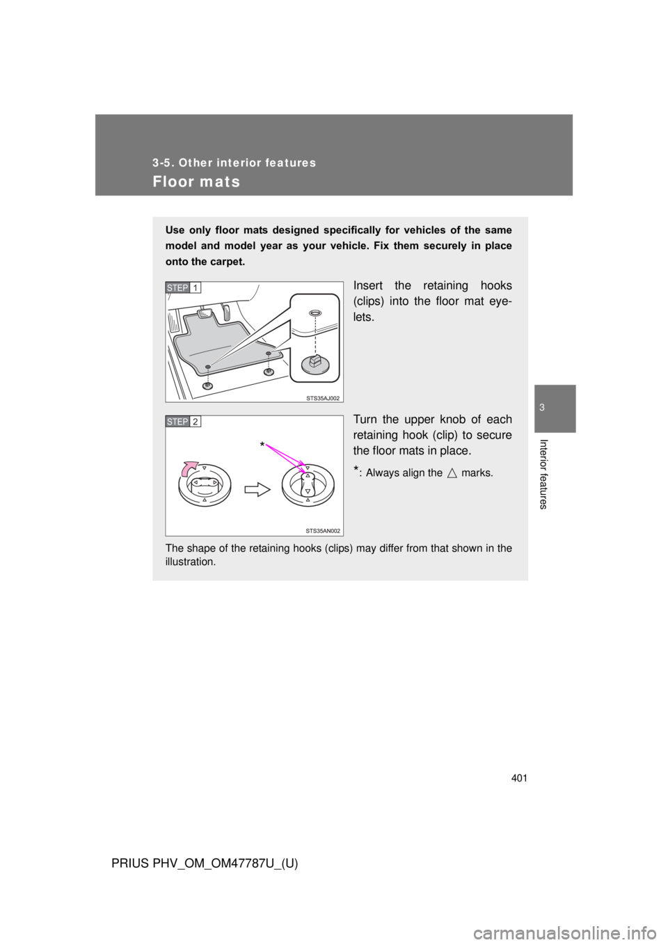 TOYOTA PRIUS PHV 2013  Owners Manual 401
3-5. Other interior features
PRIUS PHV_OM_OM47787U_(U)
3
Interior features
Floor mats
Use  only  floor  mats  designed  specifically  for  vehicles  of  the  same
model  and  model  year  as  your