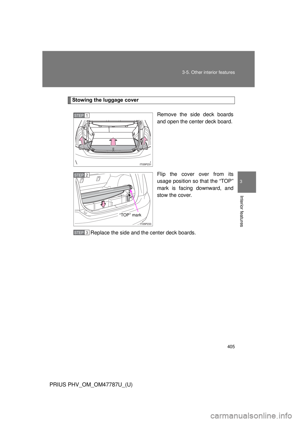 TOYOTA PRIUS PHV 2013  Owners Manual 405
3-5. Other interior features
PRIUS PHV_OM_OM47787U_(U)
3
Interior features
Stowing the luggage cover
Remove the side deck boards
and open the center deck board.
Flip the cover over from its
usage 