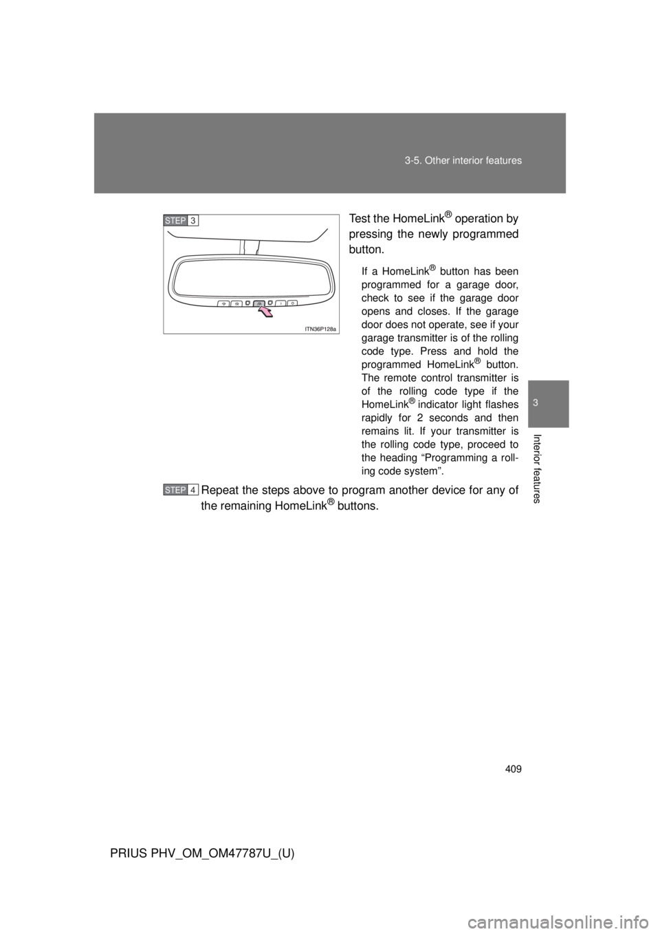 TOYOTA PRIUS PHV 2013  Owners Manual 409
3-5. Other interior features
PRIUS PHV_OM_OM47787U_(U)
3
Interior features
Test the HomeLink® operation by
pressing the newly programmed
button.
If a HomeLink® button has been
programmed for a g