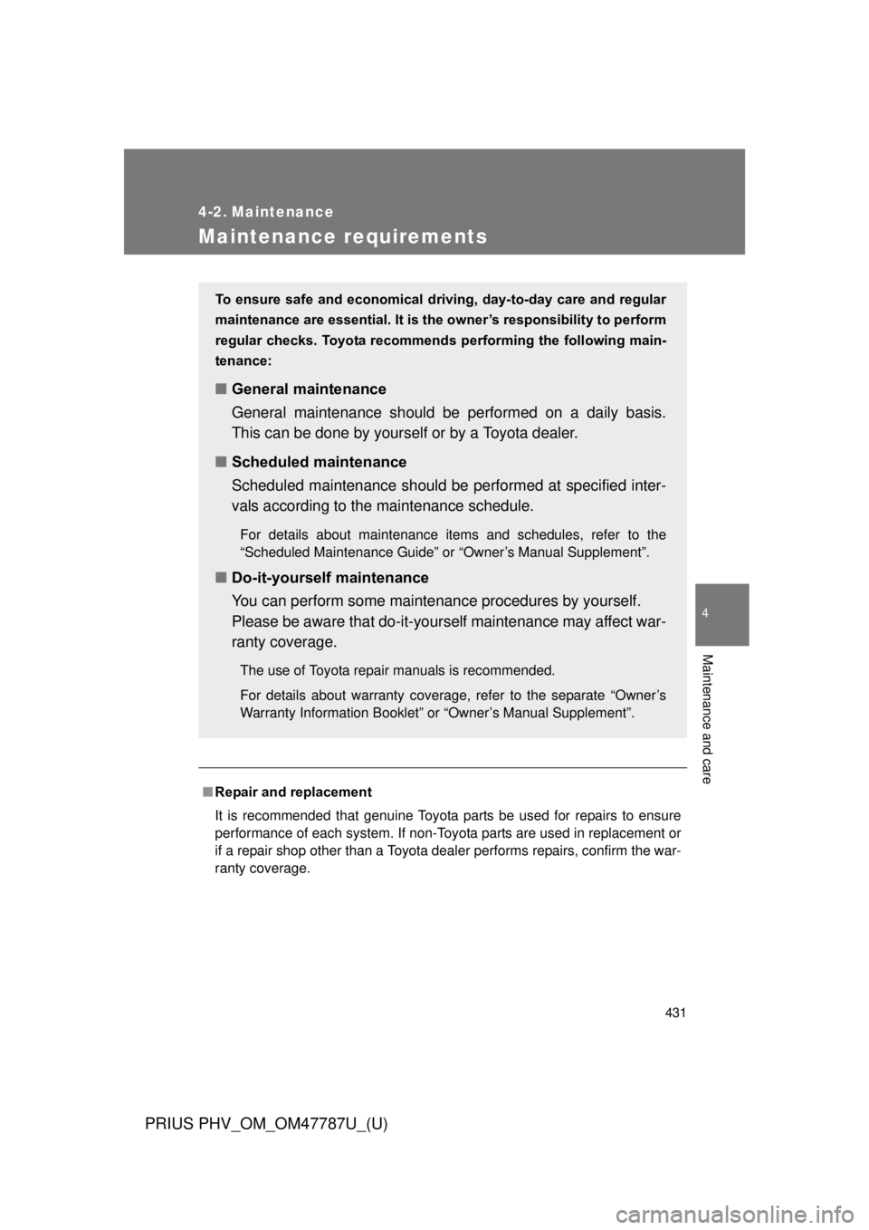 TOYOTA PRIUS PHV 2013 Owners Manual 431
PRIUS PHV_OM_OM47787U_(U)
4
Maintenance and care
4-2. Maintenance
Maintenance requirements
■Repair and replacement
It is recommended that genuine Toyota parts be used for repairs to ensure
perfo TOYOTA PRIUS PHV 2013 Owners Manual 431
PRIUS PHV_OM_OM47787U_(U)
4
Maintenance and care
4-2. Maintenance
Maintenance requirements
■Repair and replacement
It is recommended that genuine Toyota parts be used for repairs to ensure
perfo