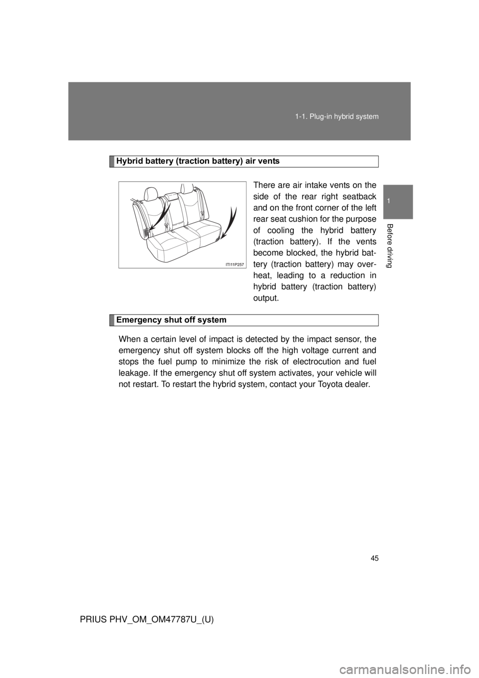 TOYOTA PRIUS PHV 2013  Owners Manual 45
1-1. Plug-in hybrid system
1
Before driving
PRIUS PHV_OM_OM47787U_(U)
Hybrid battery (traction battery) air vents
There are air intake vents on the
side of the rear right seatback
and on the front 
