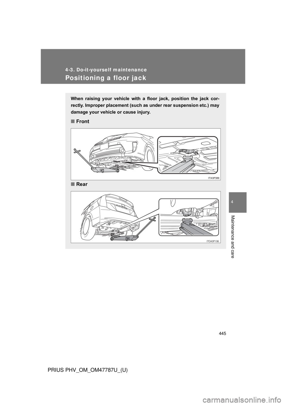 TOYOTA PRIUS PHV 2013  Owners Manual 445
4-3. Do-it-yourself maintenance
PRIUS PHV_OM_OM47787U_(U)
4
Maintenance and care
Positioning a floor jack
When  raising  your  vehicle  with  a  floor  jack,  position  the  jack  cor-
rectly. Imp