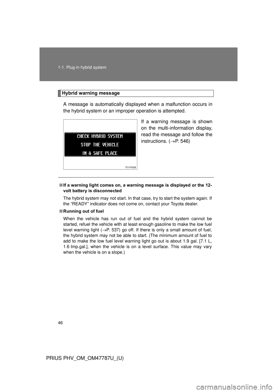 TOYOTA PRIUS PHV 2013  Owners Manual 46 1-1. Plug-in hybrid system
PRIUS PHV_OM_OM47787U_(U)
Hybrid warning messageA message is automatically displayed when a malfunction occurs in
the hybrid system or an impr oper operation is attempted