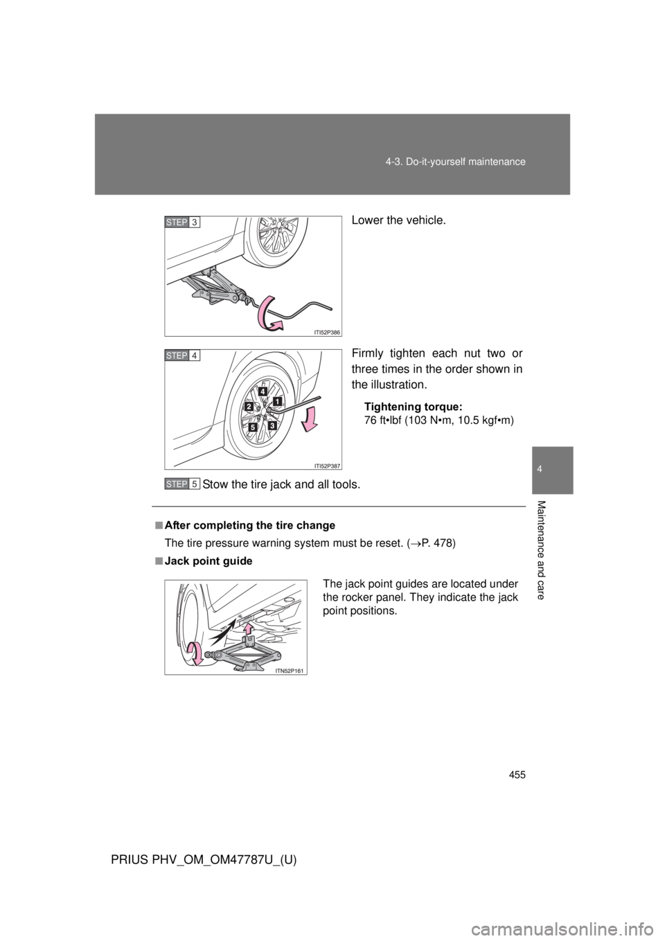 TOYOTA PRIUS PHV 2013  Owners Manual 455
4-3. Do-it-yourself maintenance
PRIUS PHV_OM_OM47787U_(U)
4
Maintenance and care
Lower the vehicle.
Firmly tighten each nut two or
three times in the order shown in
the illustration.
Tightening to