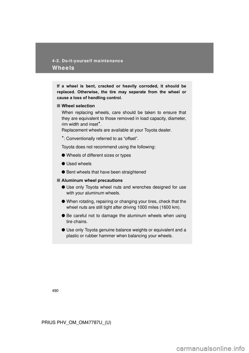 TOYOTA PRIUS PHV 2013 Owners Manual 490
4-3. Do-it-yourself maintenance
PRIUS PHV_OM_OM47787U_(U)
Wheels
If a wheel is bent, cracked or heavily corroded, it should be
replaced. Otherwise, the tire may separate from the TOYOTA PRIUS PHV 2013 Owners Manual 490
4-3. Do-it-yourself maintenance
PRIUS PHV_OM_OM47787U_(U)
Wheels
If a wheel is bent, cracked or heavily corroded, it should be
replaced. Otherwise, the tire may separate from the