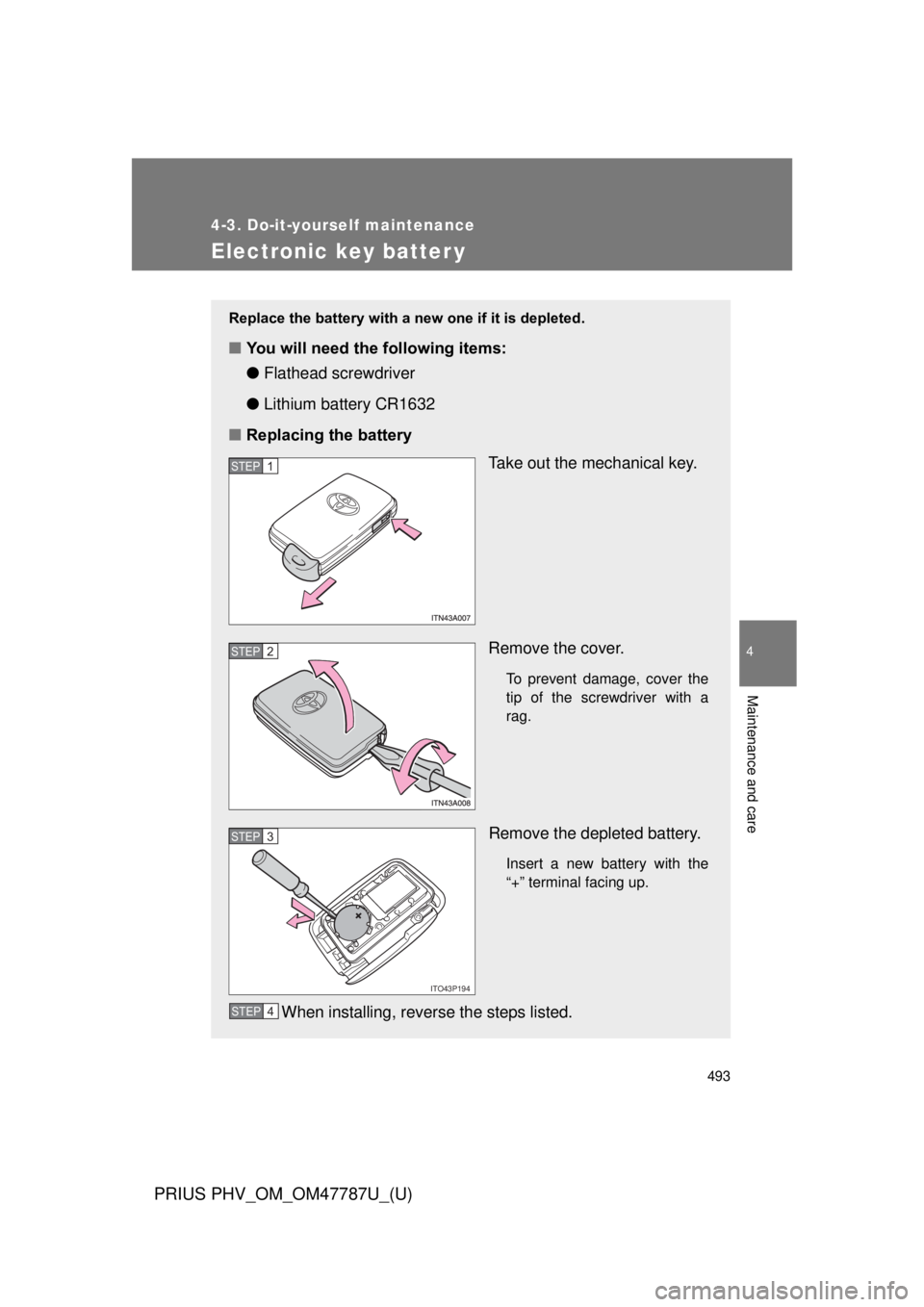 TOYOTA PRIUS PHV 2013  Owners Manual 493
4-3. Do-it-yourself maintenance
PRIUS PHV_OM_OM47787U_(U)
4
Maintenance and care
Electronic key batter y
Replace the battery with a new one if it is depleted.
■You will need the following items: