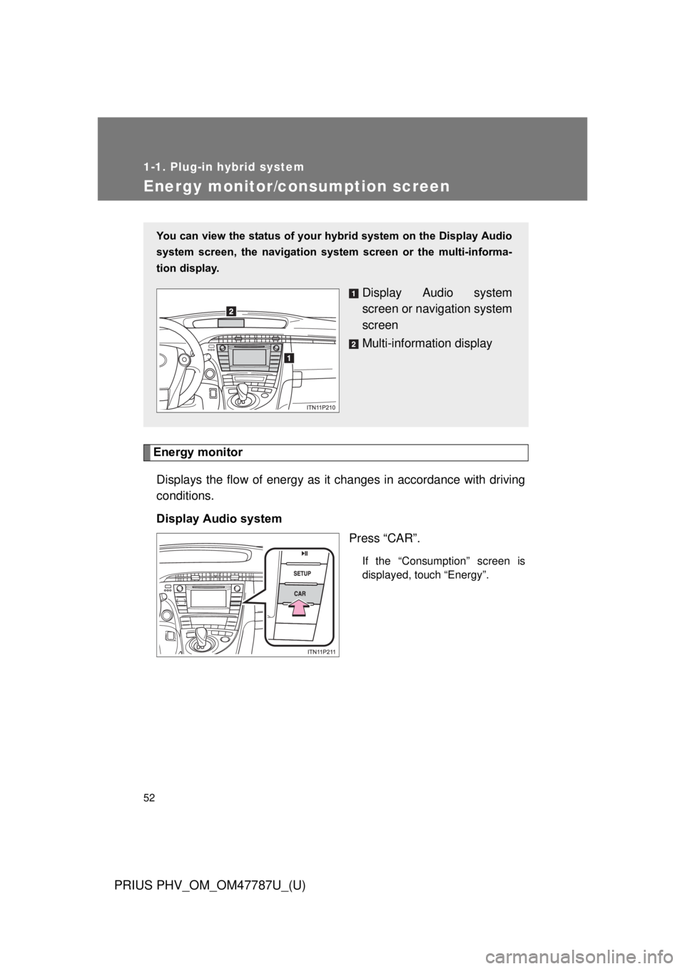 TOYOTA PRIUS PHV 2013  Owners Manual 52
1-1. Plug-in hybrid system
PRIUS PHV_OM_OM47787U_(U)
Energy monitor/consumption screen
Energy monitorDisplays the flow of energy as it changes in accordance with driving
conditions.
Display Audio s
