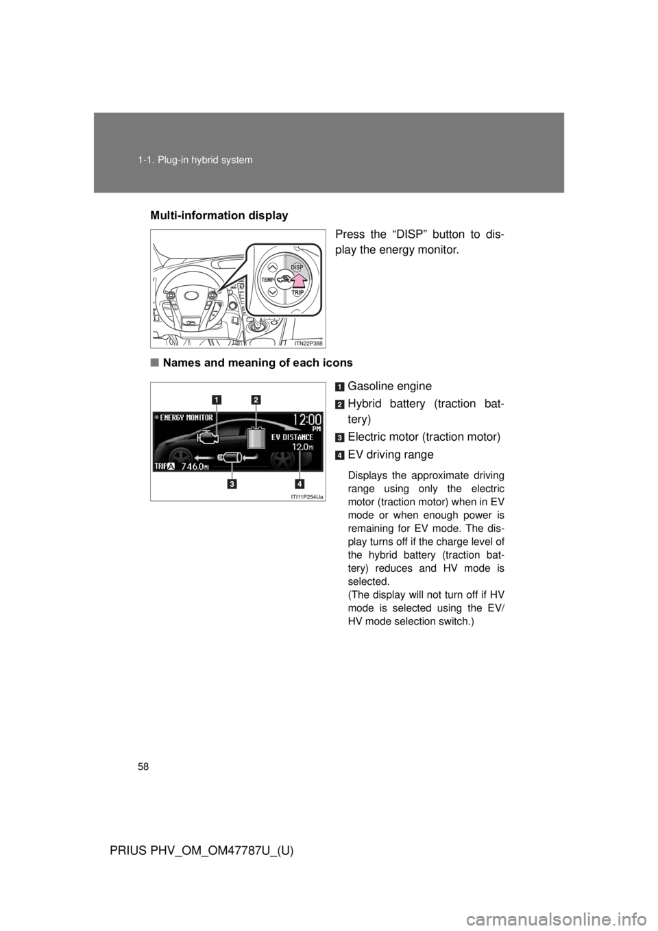 TOYOTA PRIUS PHV 2013  Owners Manual 58 1-1. Plug-in hybrid system
PRIUS PHV_OM_OM47787U_(U)
Multi-information displayPress the “DISP” button to dis-
play the energy monitor.
■ Names and meaning of each icons
Gasoline engine
Hybrid