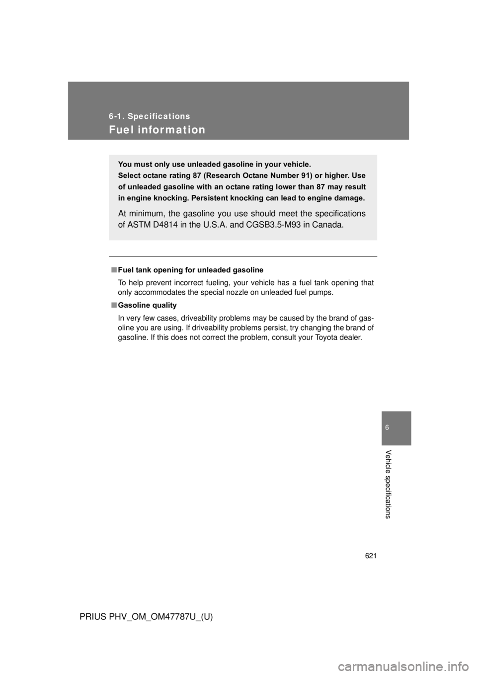TOYOTA PRIUS PHV 2013  Owners Manual 621
6-1. Specifications
6
Vehicle specifications
PRIUS PHV_OM_OM47787U_(U)
Fuel infor mation
■Fuel tank opening fo r unleaded gasoline
To help prevent incorrect fueling, your vehicle has a fuel tank