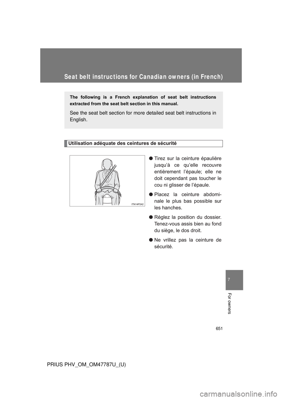 TOYOTA PRIUS PHV 2013  Owners Manual 651
7
For owners
PRIUS PHV_OM_OM47787U_(U)
Seat belt instructions for Canadian owners (in French)
The  following  is  a  French  explanation  of  seat  belt  instructions
extracted from the seat belt 
