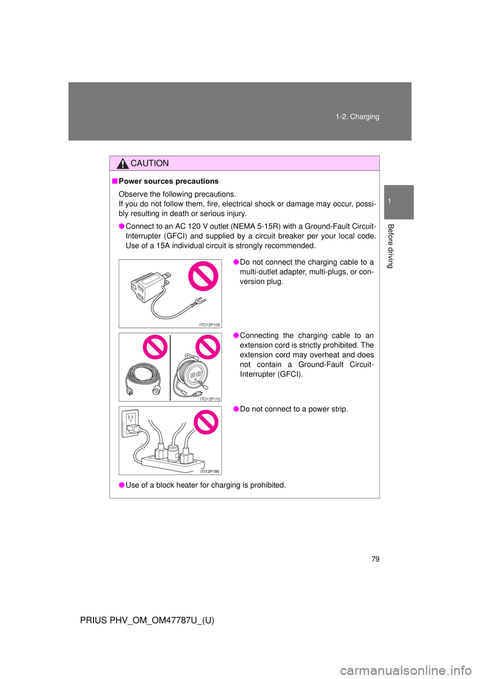 TOYOTA PRIUS PHV 2013  Owners Manual 79
1-2. Charging
1
Before driving
PRIUS PHV_OM_OM47787U_(U)
CAUTION
■
Power sources precautions
Observe the following precautions.
If you do not follow them, fire, electrical shock or damage may occ