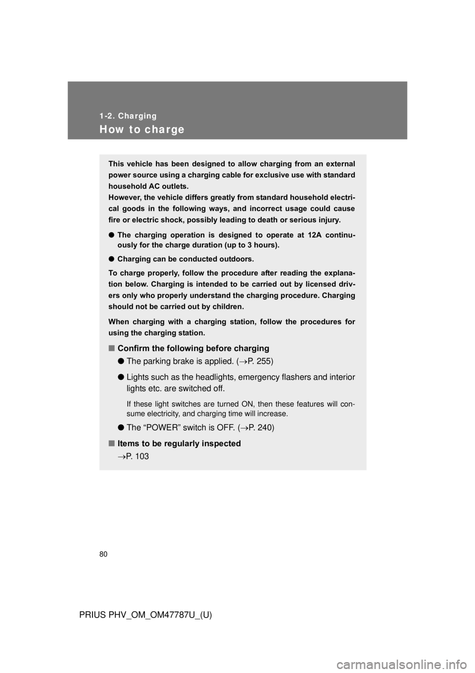 TOYOTA PRIUS PHV 2013 Owners Manual 80
1-2. Charging
PRIUS PHV_OM_OM47787U_(U)
How to charge
This vehicle has been designed to allow charging from an external
power source using a charging cable for exclusive use with standar TOYOTA PRIUS PHV 2013 Owners Manual 80
1-2. Charging
PRIUS PHV_OM_OM47787U_(U)
How to charge
This vehicle has been designed to allow charging from an external
power source using a charging cable for exclusive use with standar