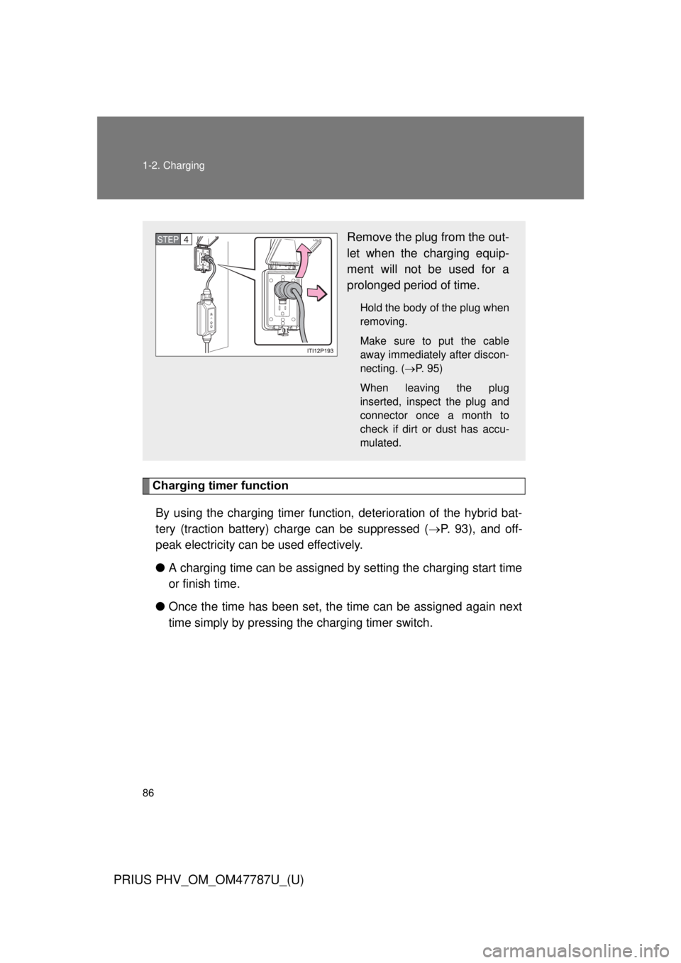 TOYOTA PRIUS PHV 2013  Owners Manual 86 1-2. Charging
PRIUS PHV_OM_OM47787U_(U)
Charging timer functionBy using the charging timer function,  deterioration of the hybrid bat-
tery (traction battery) charge can be suppressed ( P. 93), 