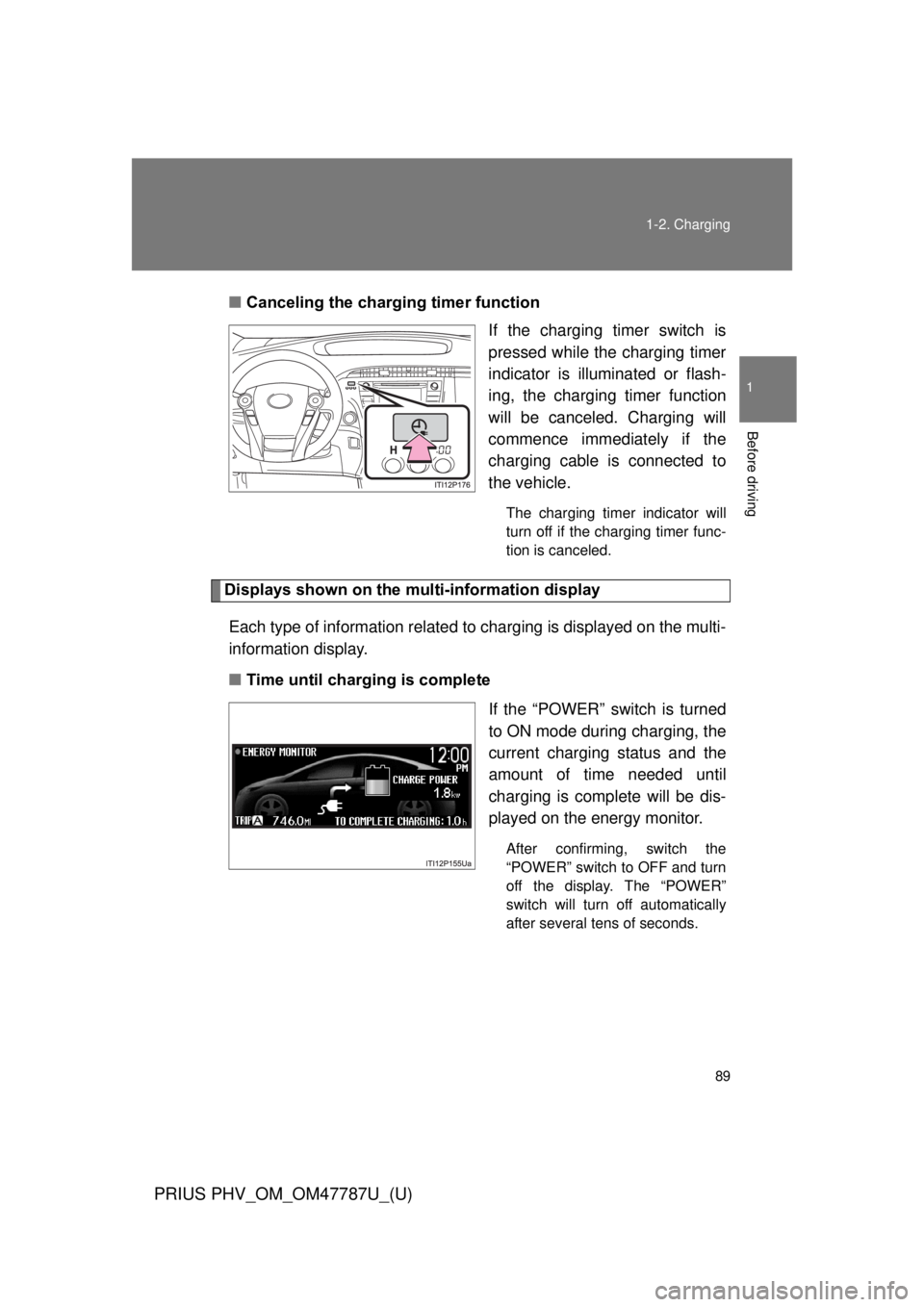 TOYOTA PRIUS PHV 2013  Owners Manual 89
1-2. Charging
1
Before driving
PRIUS PHV_OM_OM47787U_(U)
■
Canceling the charging timer function
If the charging timer switch is
pressed while the charging timer
indicator is illuminated or flash