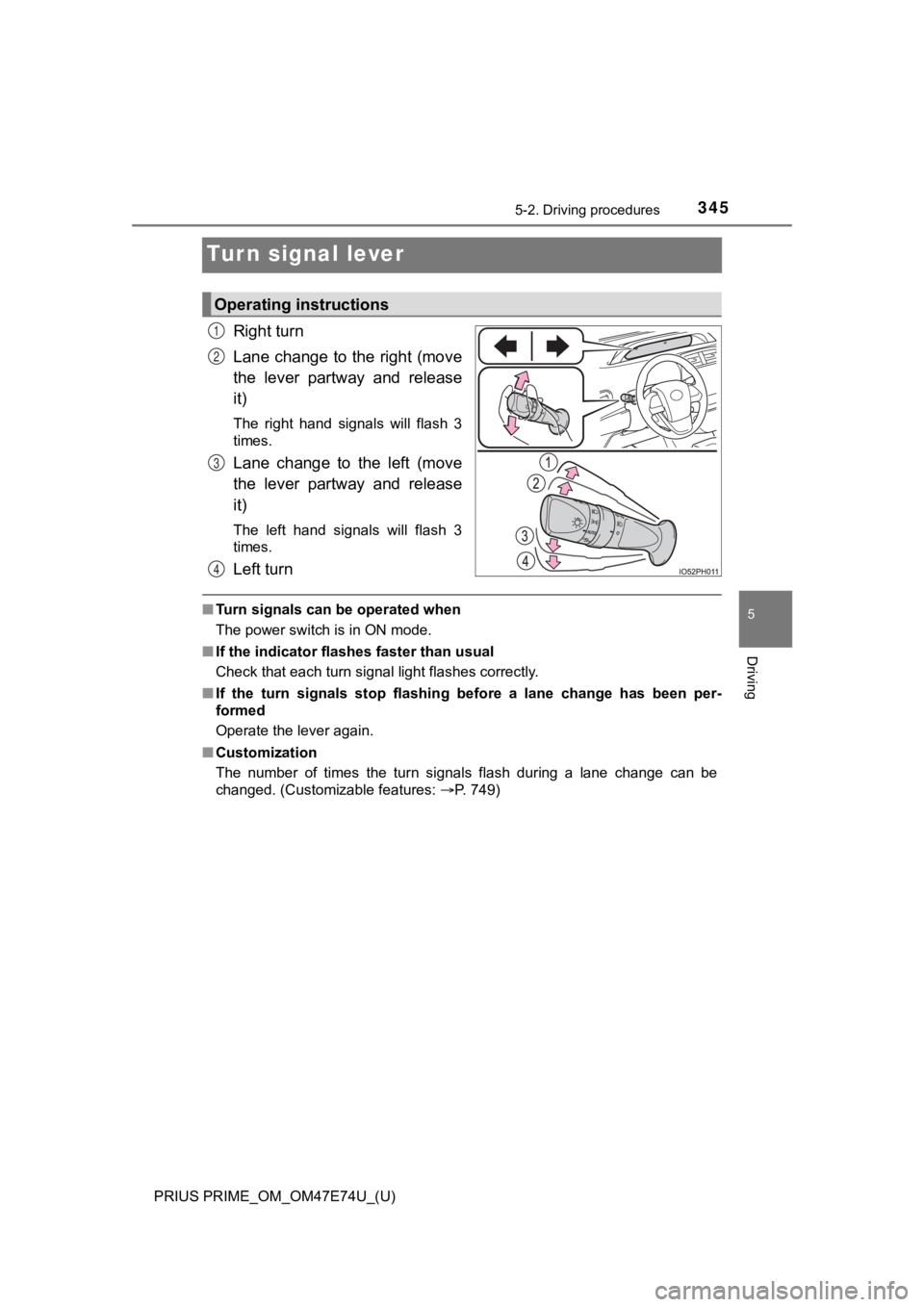 TOYOTA PRIUS PRIME 2022  Owners Manual 345
PRIUS PRIME_OM_OM47E74U_(U)
5-2. Driving procedures
5
Driving
Turn signal lever
Right turn
Lane change to the right (move
the  lever  partway  and  release
it)
The  right  hand  signals  will  fla