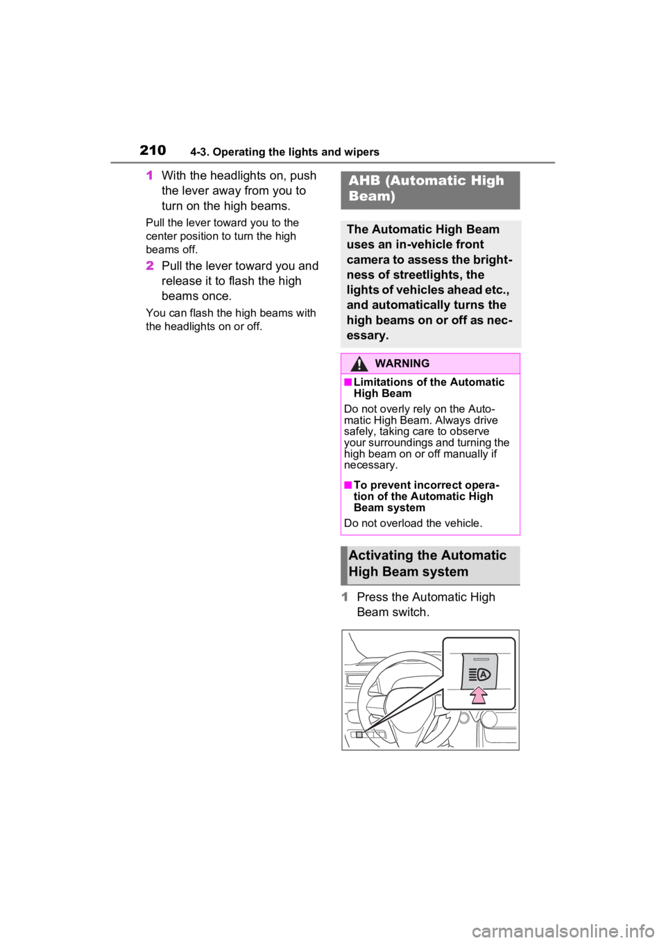 TOYOTA RAV4 2022  Owners Manual 2104-3. Operating the lights and wipers
1With the headlights on, push 
the lever away from you to 
turn on the high beams.
Pull the lever toward you to the 
center position to turn the high 
beams off