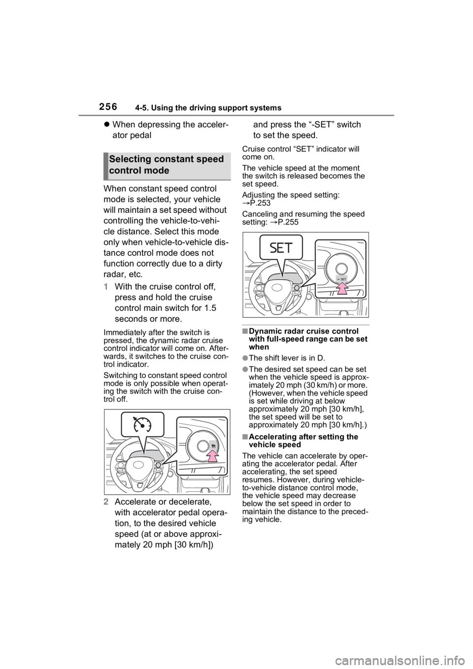 TOYOTA RAV4 2022  Owners Manual 2564-5. Using the driving support systems
When depressing the acceler-
ator pedal
When constant speed control 
mode is selected, your vehicle 
will maintain a set speed without 
controlling the veh