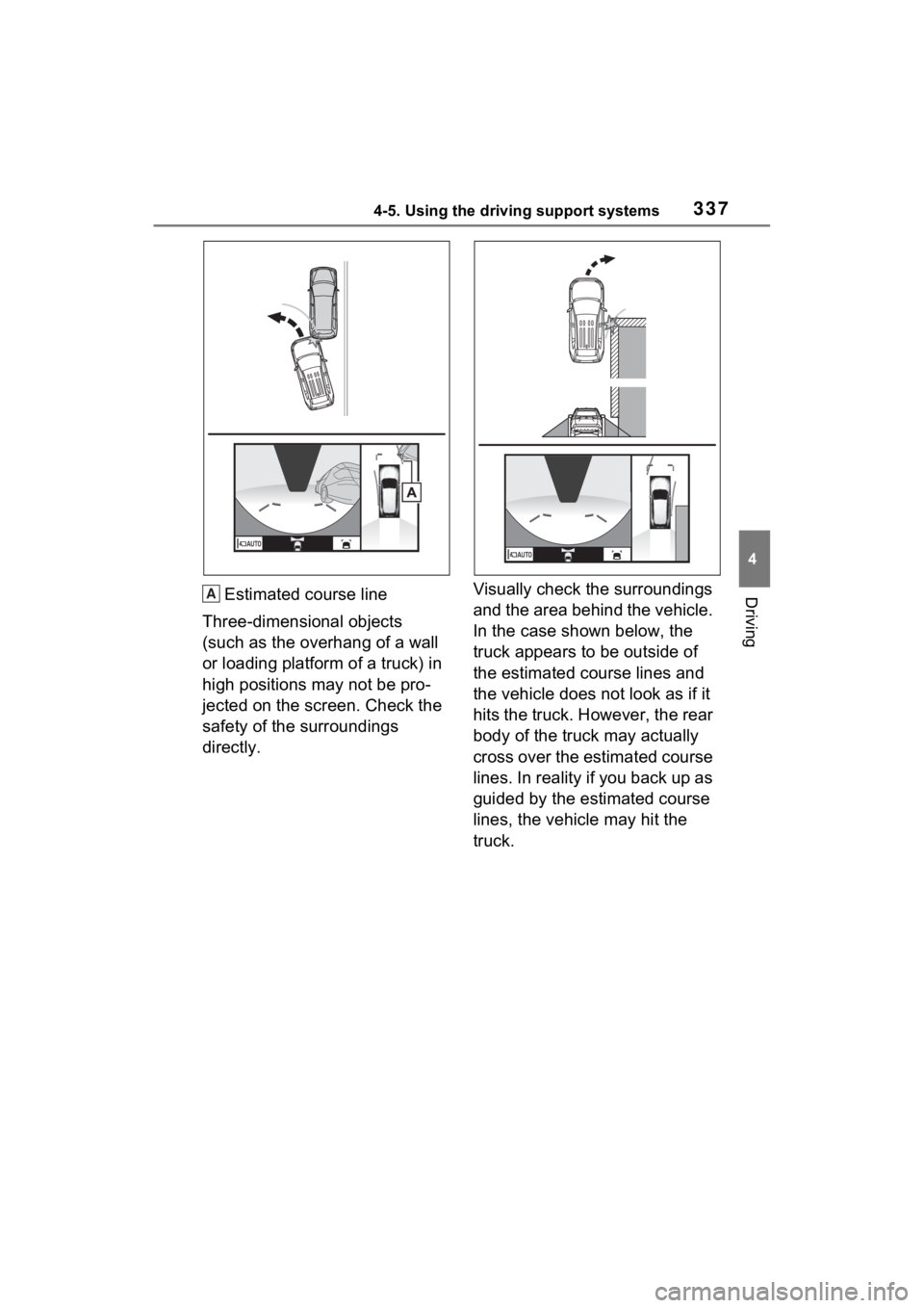 TOYOTA RAV4 2022  Owners Manual 3374-5. Using the driving support systems
4
DrivingEstimated course line
Three-dimensional objects 
(such as the overhang of a wall 
or loading platform of a truck) in 
high positions may not be pro-
