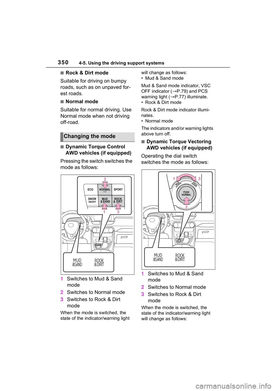 TOYOTA RAV4 2022  Owners Manual 3504-5. Using the driving support systems
■Rock & Dirt mode
Suitable for driving on bumpy 
roads, such as on unpaved for-
est roads.
■Normal mode
Suitable for normal driving. Use 
Normal mode when