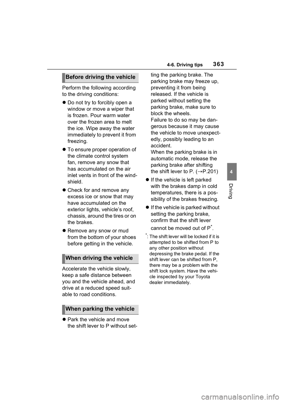 TOYOTA RAV4 2022  Owners Manual 3634-6. Driving tips
4
Driving
Perform the following according 
to the driving conditions:
Do not try to forcibly open a 
window or move a wiper that 
is frozen. Pour warm water 
over the frozen ar
