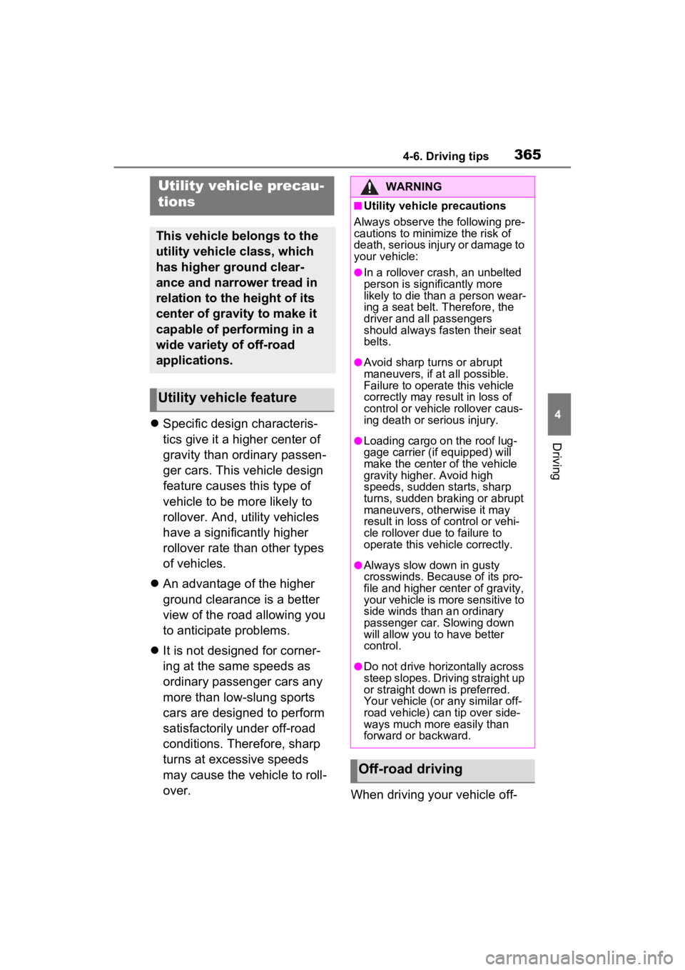 TOYOTA RAV4 2022  Owners Manual 3654-6. Driving tips
4
Driving
Specific design characteris-
tics give it a higher center of 
gravity than ordinary passen-
ger cars. This vehicle design 
feature causes this type of 
vehicle to be 