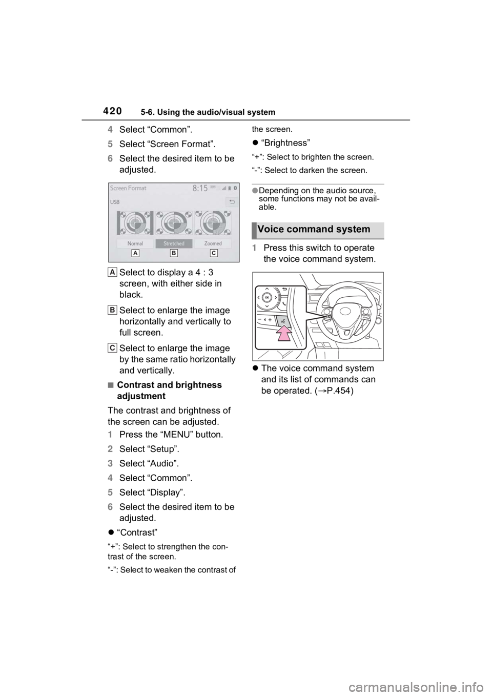 TOYOTA RAV4 2022  Owners Manual 4205-6. Using the audio/visual system
4Select “Common”.
5 Select “Screen Format”.
6 Select the desired item to be 
adjusted.
Select to display a 4 : 3 
screen, with either side in 
black.
Sele