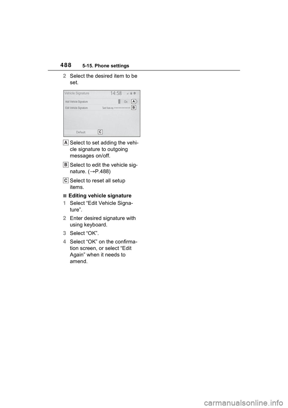 TOYOTA RAV4 2022  Owners Manual 4885-15. Phone settings
2Select the desired item to be 
set.
Select to set adding the vehi-
cle signature to outgoing 
messages on/off.
Select to edit the vehicle sig-
nature. ( P.488)
Select to re