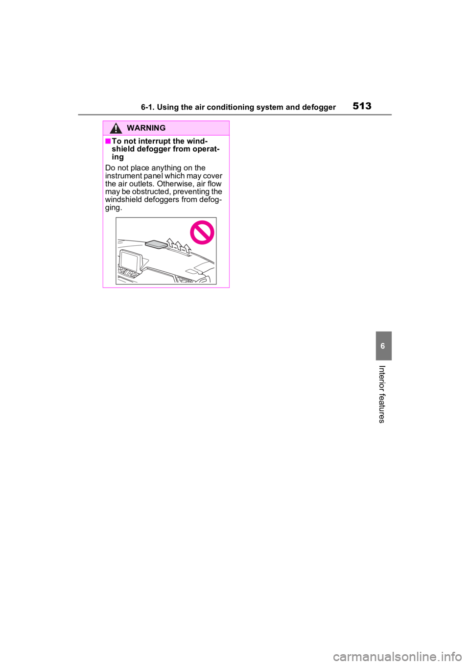 TOYOTA RAV4 2022  Owners Manual 5136-1. Using the air conditioning system and defogger
6
Interior features
WARNING
■To not interrupt the wind-
shield defogger from operat-
ing
Do not place anything on the 
instrument panel which m