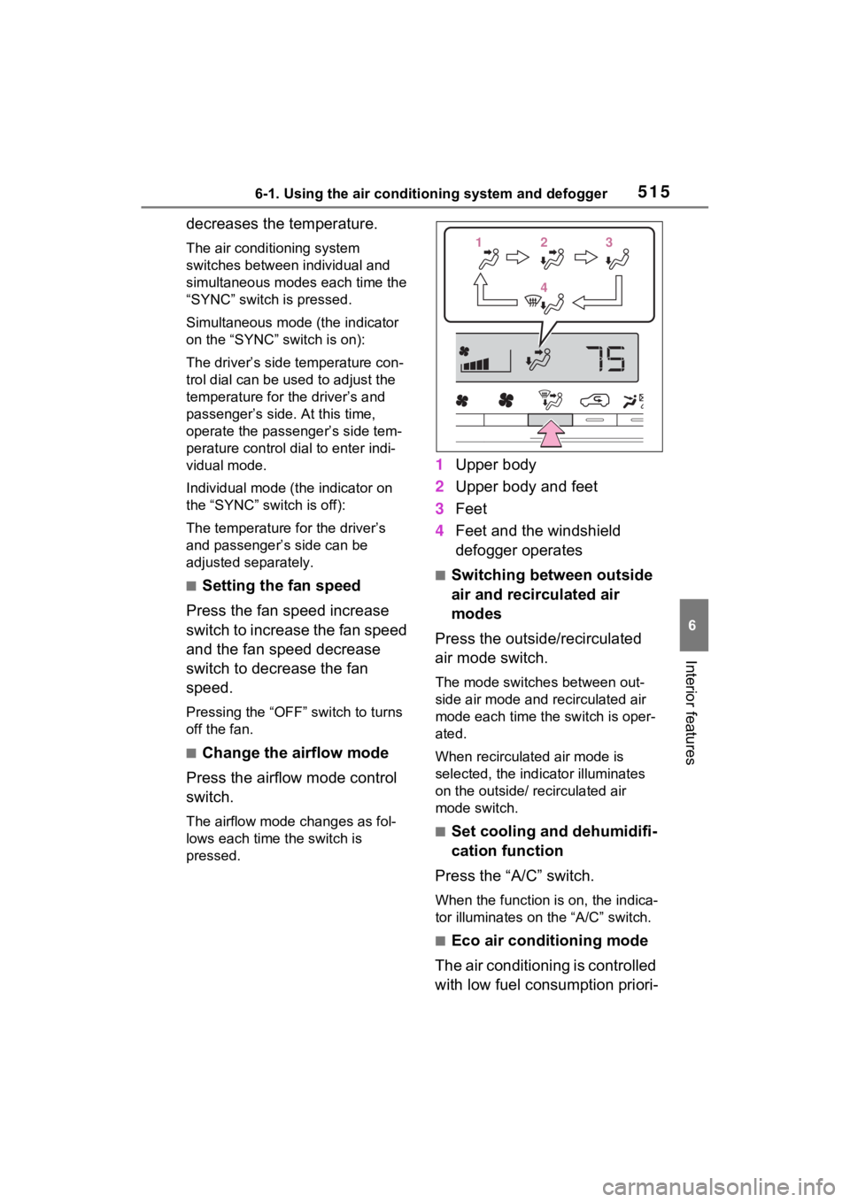 TOYOTA RAV4 2022  Owners Manual 5156-1. Using the air conditioning system and defogger
6
Interior features
decreases the temperature.
The air conditioning system 
switches between individual and 
simultaneous modes  each time the 
