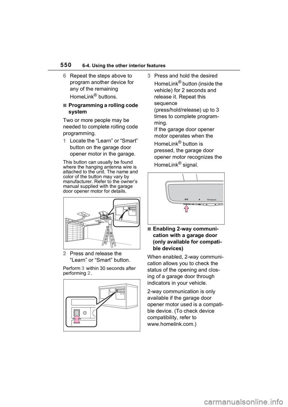 TOYOTA RAV4 2022  Owners Manual 5506-4. Using the other interior features
6Repeat the steps above to 
program another device for 
any of the remaining 
HomeLink
® buttons.
■Programming a rolling code 
system
Two or more people ma