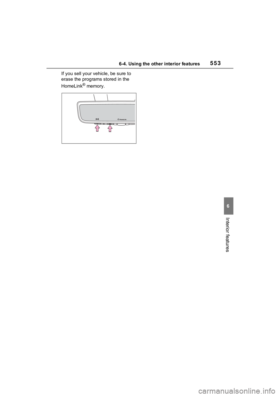 TOYOTA RAV4 2022  Owners Manual 5536-4. Using the other interior features
6
Interior features
If you sell your vehicle, be sure to 
erase the programs stored in the 
HomeLink
® memory. 