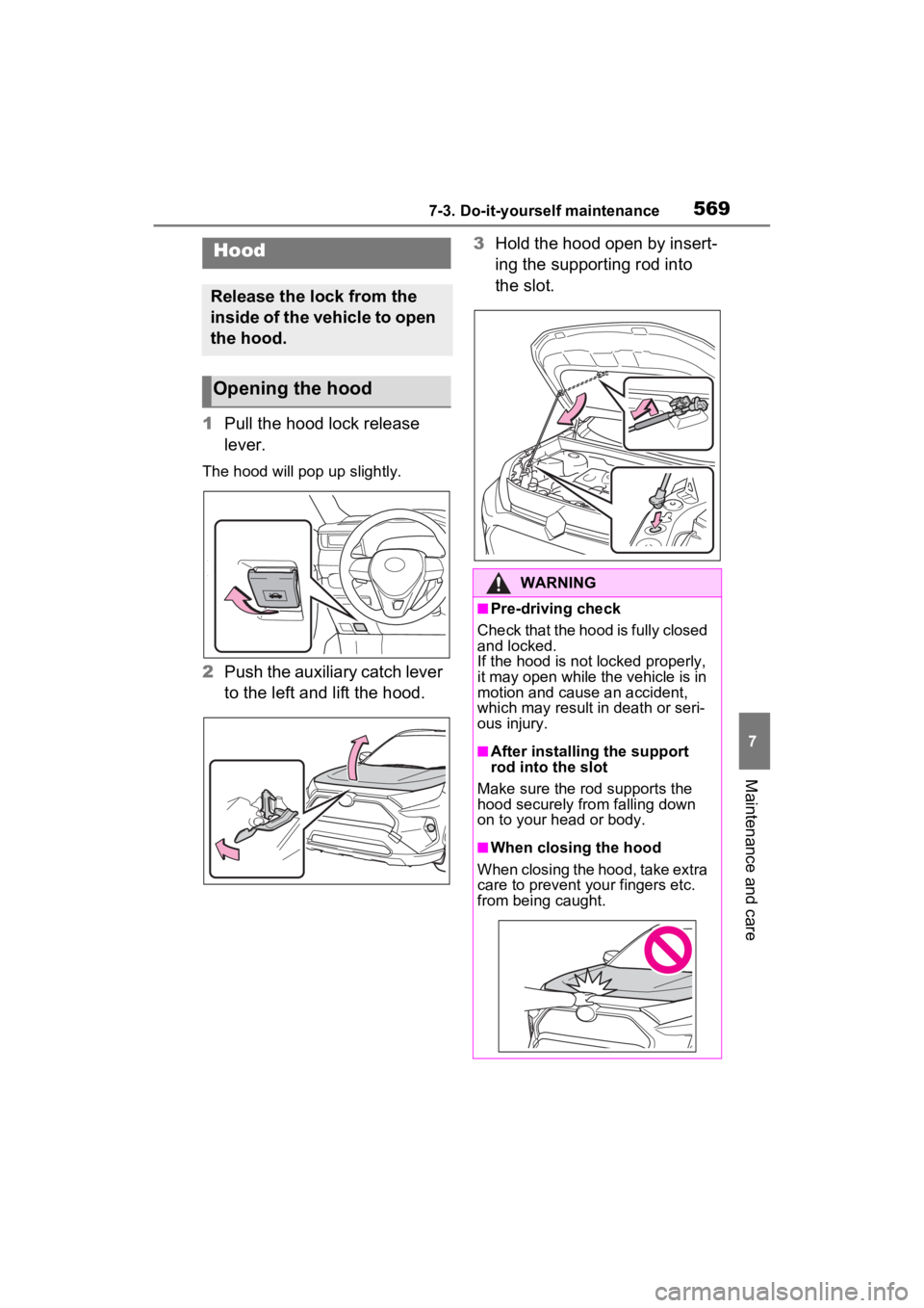 TOYOTA RAV4 2022  Owners Manual 5697-3. Do-it-yourself maintenance
7
Maintenance and care
1Pull the hood lock release 
lever.
The hood will pop up slightly.
2Push the auxiliary catch lever 
to the left and lift the hood. 3
Hold the 