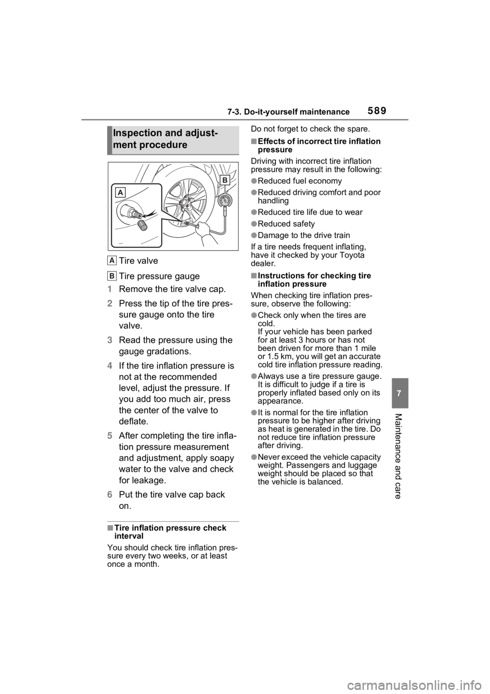 TOYOTA RAV4 2022  Owners Manual 5897-3. Do-it-yourself maintenance
7
Maintenance and care
Tire valve
Tire pressure gauge
1 Remove the tire valve cap.
2 Press the tip of the tire pres-
sure gauge onto the tire 
valve.
3 Read the pres
