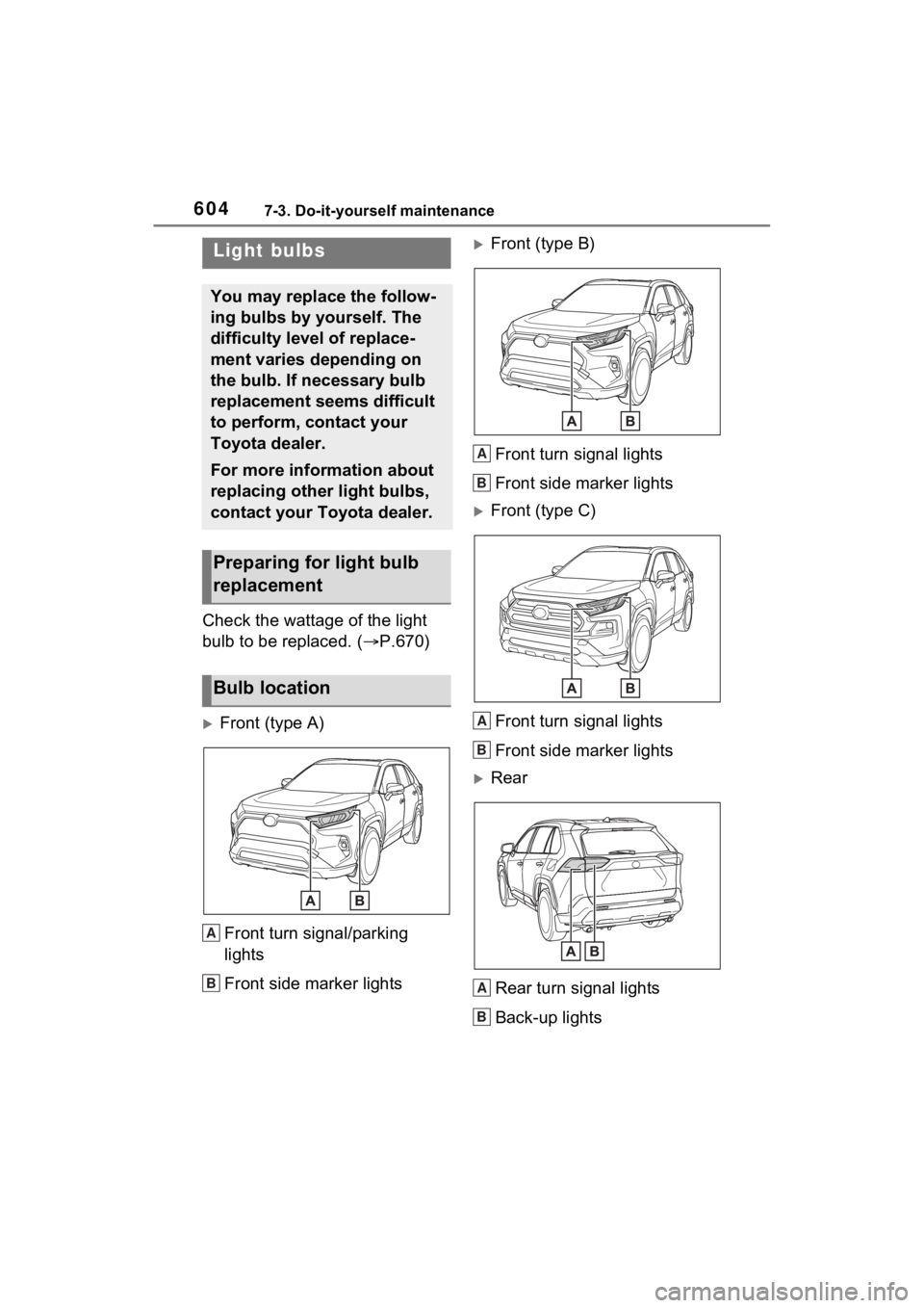 TOYOTA RAV4 2022  Owners Manual 6047-3. Do-it-yourself maintenance
Check the wattage of the light 
bulb to be replaced. ( P.670)
Front (type A)
Front turn signal/parking 
lights
Front side marker lights
Front (type B)Front 