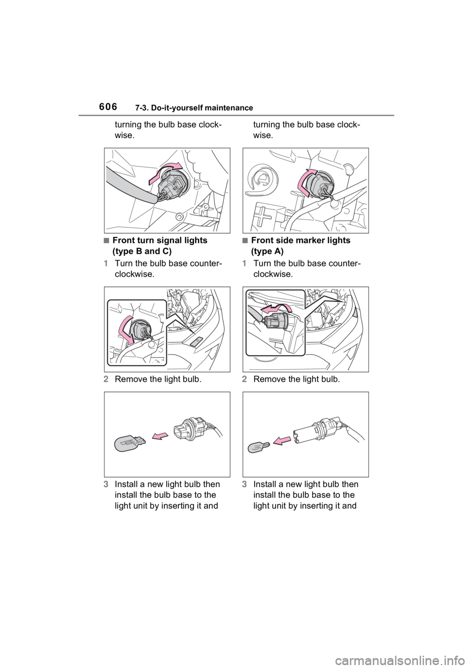 TOYOTA RAV4 2022  Owners Manual 6067-3. Do-it-yourself maintenance
turning the bulb base clock-
wise.
■Front turn signal lights 
(type B and C)
1 Turn the bulb base counter-
clockwise.
2 Remove the light bulb.
3 Install a new ligh