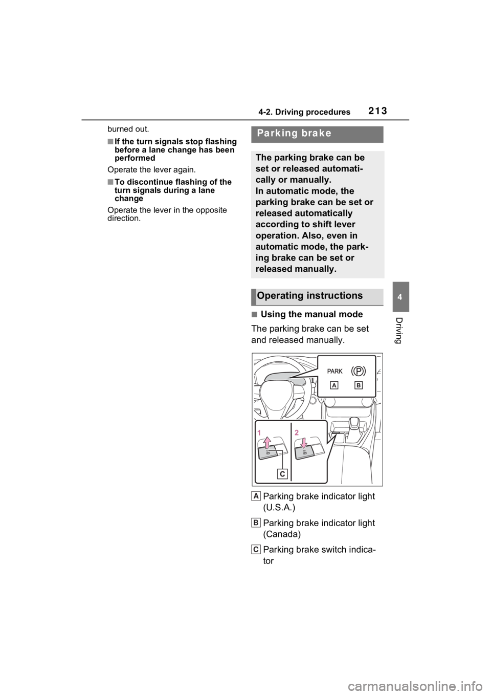 TOYOTA RAV4 2023  Owners Manual 2134-2. Driving procedures
4
Driving
burned out.
■If the turn signals stop flashing 
before a lane change has been 
performed
Operate the lever again.
■To discontinue flashing of the 
turn signals