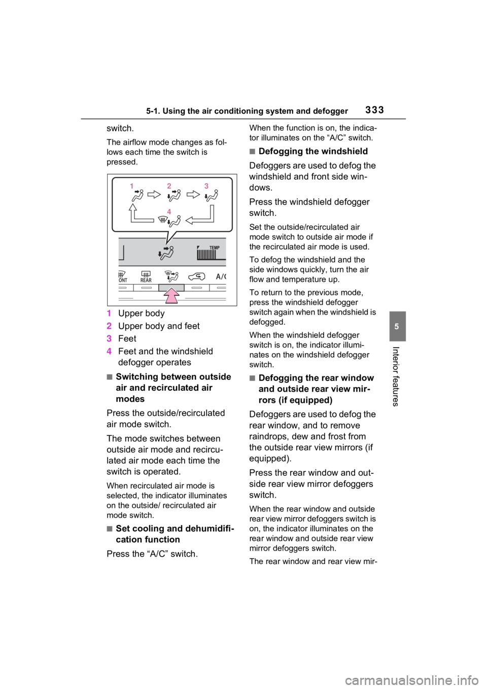 TOYOTA RAV4 2023  Owners Manual 3335-1. Using the air conditioning system and defogger
5
Interior features
switch.
The airflow mode changes as fol-
lows each time the switch is 
pressed.
1Upper body
2 Upper body and feet
3 Feet
4 Fe