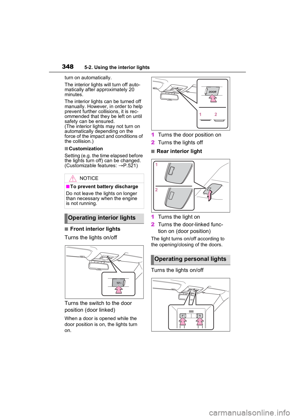 TOYOTA RAV4 2023 Owners Manual 3485-2. Using the interior lights
turn on automatically.
The interior lights will turn off auto-
matically after approximately 20
minutes.
The interior lights can be turned off
manually. However, in TOYOTA RAV4 2023 Owners Manual 3485-2. Using the interior lights
turn on automatically.
The interior lights will turn off auto-
matically after approximately 20
minutes.
The interior lights can be turned off
manually. However, in