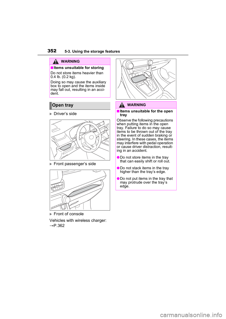 TOYOTA RAV4 2023  Owners Manual 3525-3. Using the storage features
Driver’s side
Front passenger’s side
Front of console
Vehicles with wireless charger: 
 P.362
WARNING
■Items unsuitable for storing
Do not store it