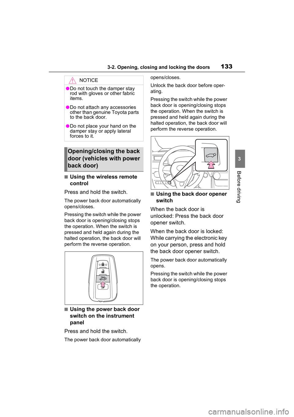 TOYOTA RAV4 HYBRID 2022 Owners Manual 1333-2. Opening, closing and locking the doors
3
Before driving
■Using the wireless remote
control
Press and hold the switch.
The power back door automatically
opens/closes.
Pressing the switch wh TOYOTA RAV4 HYBRID 2022 Owners Manual 1333-2. Opening, closing and locking the doors
3
Before driving
■Using the wireless remote
control
Press and hold the switch.
The power back door automatically
opens/closes.
Pressing the switch wh