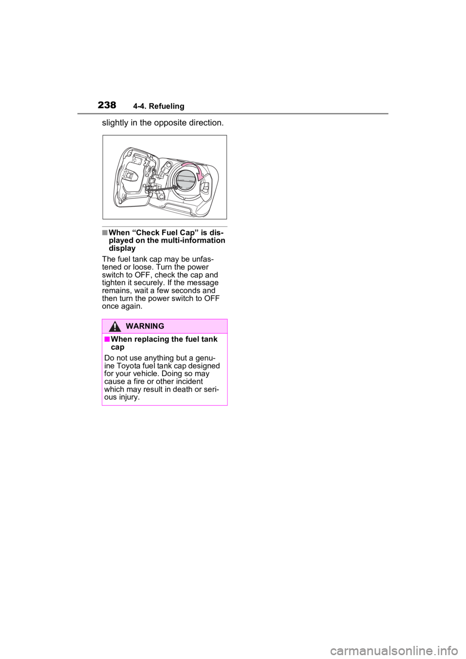 TOYOTA RAV4 HYBRID 2022  Owners Manual 2384-4. Refueling
slightly in the opposite direction.
■When “Check Fuel Cap” is dis-
played on the multi-information 
display
The fuel tank cap may be unfas-
tened or loose. Turn the power 
swit